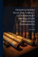 Dissertationes Selectae, Varia S. Litterarum Et Antiquitatis Orientalis Exponentes 1247858057 Book Cover
