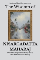 The Wisdom of Nisargadatta Maharaj: I Am That, Beyond the Body-Mind, and the Untouched Reality (Advaita Vedanta Wisdom) B0FLPYCRP6 Book Cover