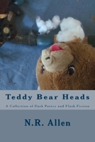 Teddy Bear Heads: A Collection of Dark Poetry and Flash Fiction 1548204285 Book Cover