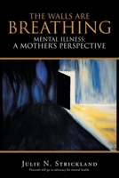 The Walls Are Breathing: Mental Illness: A Mother's Perspective 1098027205 Book Cover