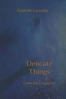 Delicate Things: Collected Fragments B0H74T36J1 Book Cover