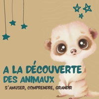 A LA DECOUVERTE DES ANIMAUX s'amuser , comprendre , évoluer: Explorons Ensemble : Un Voyage Émotionnel à Travers le Monde Animal , a remplir par nos ... Livres pour enfants) (French Edition) B0CWPBSDRR Book Cover