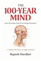 THE 100-YEAR MIND: Stress Physiology, Sleep & Psychological Resilience - A Complete Framework for the Longevity-Minded B0GXV3NBQ7 Book Cover