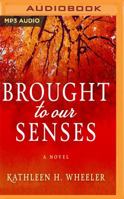 Brought to Our Senses: A Novel 1721371702 Book Cover