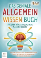 Das geniale Allgemeinwissen Buch - für einen höheren IQ und mehr Allgemeinbildung: Wie Sie ab sofort bei jedem Thema hochintelligent wirken, ... Mitmenschen beeindrucken (German Edition) 3989358677 Book Cover