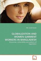 GLOBALIZATION AND WOMEN GARMENT WORKERS IN BANGLADESH: Discourses, vulnerability and patterns of negotiation 3639319648 Book Cover