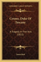 Cosmo, Duke Of Tuscany: A Tragedy In Five Acts 1247301753 Book Cover