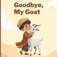 Goodbye, My Goat: A Muslim Children’s Book of Eid-ul-Adha, Family, Sacrifice and Sharing B0FBMN36TZ Book Cover