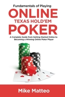 Fundamentals of Playing Online Texas Hold'em Poker: A Complete Guide from Getting Started Online to Becoming a Winning Online Poker Player 173369370X Book Cover
