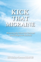 Kick That Migraine: Mastering the three key concepts to end migraines naturally 1764085205 Book Cover