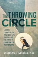 The Throwing Circle: Lessons Learned in the Ring about Life, Success, and the Power of Coach-Athlete Relationships B0FZWQDMDV Book Cover