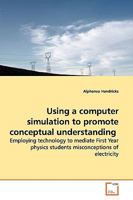 Using a computer simulation to promote conceptual understanding: Employing technology to mediate First Year physics students misconceptions of electricity 3639137094 Book Cover