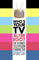 Who's Your TV Alter Ego?: The Ultimate Television Character Personality Test 1416938133 Book Cover