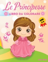 Le Principesse Libro Da Colorare: Libro Da Colorare Per Bambine Dai 3 ai 6 Anni di Et�. 1802218033 Book Cover