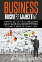 Business: Business Marketing, Innovative Process How To Startup, Grow And Build Your New Business As Beginner, Step By Step Online Guide How To Effective Set Up And Achieve Your Business Goal 1533052344 Book Cover