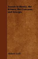 Travels in Russia, the Krimea, the Caucasus, and Georgia, Volume 1 1240928505 Book Cover