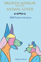 Broken Mirror for the Animal Lover: 100 Positive Intentions 1638142211 Book Cover