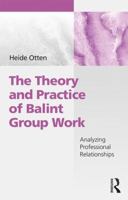 The Theory and Practice of Balint Group Work: Analyzing Professional Relationships 1138507016 Book Cover