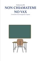 Non chiamatemi no vax: Cronache di un'insegnante sospesa B0CQ6YJS2C Book Cover