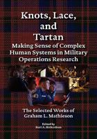 Knots, Lace and Tartan: Making Sense of Complex Human Systems in Military Operations Research - The Selected Works of Graham L. Mathieson 0981703240 Book Cover
