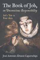The Book of Job, on Unconscious Responsibility: Job's Tale in Four Acts B0G2M6PX38 Book Cover