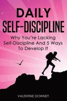 Daily Self-Discipline: Why You’re Lacking Self-Discipline And 5 Ways To Develop It 1793246548 Book Cover