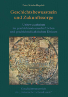 Geschichtsbewusstsein Und Zukunftssorge: Unbewusstheiten Im Geschichtswissenschaftlichen Und Geschichtsdidaktischen Diskurs. Geschichtsunterricht ALS 3825504867 Book Cover