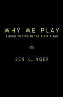 Why We Play: A Guide to Finding the Right Piano 1475256574 Book Cover