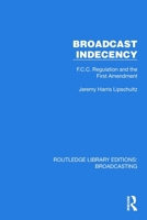 Broadcast Indecency: F.C.C. Regulation and the First Amendment (Broadcasting and Cable Series) 1032622954 Book Cover