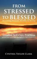 From Stressed to Blessed: Becoming Present, Healthy, & Strong - Creative Self-Care Practices to access your inner calm through all of life's challenges 1796600768 Book Cover