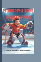 Patrick Roy: A Legend Between the Pipes (A sports biography book for kids): The Story of a Hockey Hero and His Amazing Saves (Little Legends: Young Athletes Who Inspire) B0F26PX1SM Book Cover