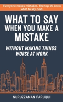 What to Say When You Make a Mistake: WITHOUT MAKING THINGS WORSE AT WORK B0GD626ZFR Book Cover