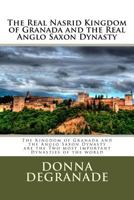 The Real Nasrid Kingdom of Granada and the Real Anglo Saxon Dynasty: The Kingdom of Granada and the Anglo Saxon Dynasty Are the Two Most Important Dynasties of the World 1545016607 Book Cover