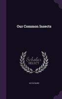 Our Common Insects A Popular Account of the Insects of Our Fields, Forests, Gardens and Houses 1519125798 Book Cover