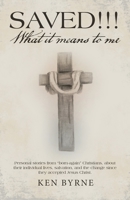Saved!!! What It Means to Me: Personal Stories from Born-Again Christians, About Their Individual Lives, Salvation, and the Change Since They Accepted Jesus Christ. 1664213422 Book Cover