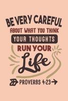 Be Careful About What You Think Your Thoughts Run Your Life - Proverbs 4-23: Bible Quotes Notebook with Inspirational Bible Verses and Motivational Religious Scriptures 1080861394 Book Cover