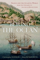 Beyond the Ocean: France and the Atlantic World from the Crusades to the Age of Revolutions 0190455845 Book Cover