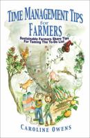 Time Management Tips for Farmers: Sustainable Farmers Share Tips For Taming The To-Do List 1478777656 Book Cover