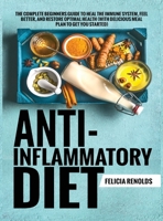 Anti-Inflammatory Diet The Complete Beginners Guide to Heal the Immune System, Feel Better, and Restore Optimal Health (With Delicious Meal Plan to Get You Started) 1951764447 Book Cover