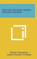 The Life of John Smith, English Soldier 1258151596 Book Cover