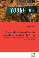 Social class, transition to adulthood and alcohol use: Patterns of drinking among young people in Recife, Brazil 3639204786 Book Cover