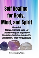 Self Healing for Body, Mind, and Spirit: 6 Books in 1: Chakras Awakening - Reiki - An Empowered Empath - Vagus Nerve Stimulation - Foods that Heal - Positive Affirmations.  A Better You a Better Life B088N3XS4Q Book Cover