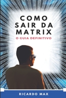 Como Sair Da Matrix: O Guia Definitivo B094T626TR Book Cover