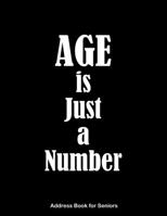 AGE is Just a Number Address Book for Seniors: A Beautiful Address Book Large Print for Seniors Black Cover Perfect for Keeping Address information Name Email Home & Work Phone Numbers Social Media an B084WLXGCB Book Cover