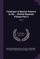 Catalogue of Marine Polyzoa in the ... British Museum Volume Part 3: Part 3 1378855345 Book Cover
