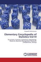 Elementary Encyclopedia of Statistics-Vol-VI: For all Arts, Sciences, Commerce, Engineering, Medicine, Business Management, Research, Competitions, Surveys 3659819883 Book Cover