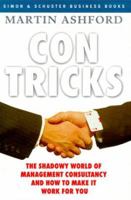 Con Tricks: The Shadowy World of Management Consultancy and How to Make It Work For You 0684868334 Book Cover