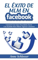 El Éxito de MLM En Facebook: Construir Una Línea Descendente Fuerte Con Facebook Para Obtener Ingresos Constantes (Spanish Edition) 8413267587 Book Cover