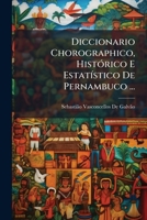 Diccionario Chorographico, HistÃ3rico E EstatÃ-stico De Pernambuco ... (Portuguese Edition) 1023834995 Book Cover