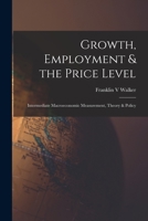 Growth, Employment & the Price Level; Intermediate Macroeconomic Measurement, Theory & Policy 1014228166 Book Cover
